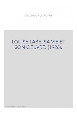 LOUISE LABE. SA VIE ET SON OEUVRE. (1926).