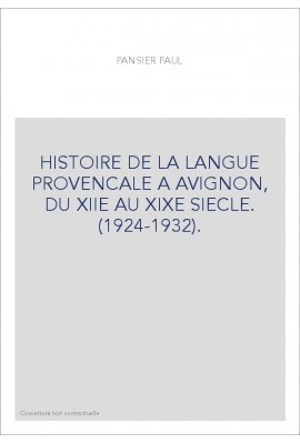 HISTOIRE DE LA LANGUE PROVENCALE A AVIGNON, DU XIIE AU XIXE SIECLE. (1924-1932).