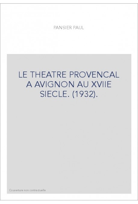 LE THEATRE PROVENCAL A AVIGNON AU XVIIE SIECLE. (1932).