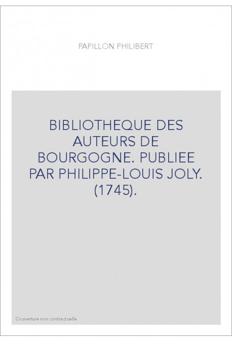 BIBLIOTHEQUE DES AUTEURS DE BOURGOGNE. PUBLIEE PAR PHILIPPE-LOUIS JOLY. (1745).