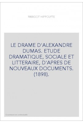 LE DRAME D'ALEXANDRE DUMAS. ETUDE DRAMATIQUE, SOCIALE ET LITTERAIRE, D'APRES DE NOUVEAUX DOCUMENTS. (1898).