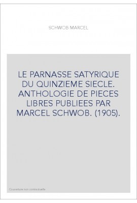 LE PARNASSE SATYRIQUE DU QUINZIEME SIECLE. ANTHOLOGIE DE PIECES LIBRES PUBLIEES PAR MARCEL SCHWOB. (1905).