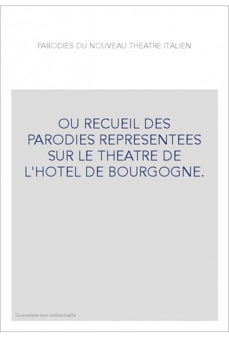 OU RECUEIL DES PARODIES REPRESENTEES SUR LE THEATRE DE L'HOTEL DE BOURGOGNE.