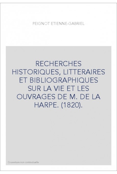 RECHERCHES HISTORIQUES, LITTERAIRES ET BIBLIOGRAPHIQUES SUR LA VIE ET LES OUVRAGES DE M. DE LA HARPE. (1820).