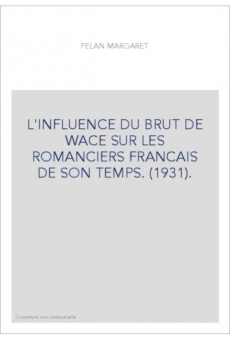 L'INFLUENCE DU BRUT DE WACE SUR LES ROMANCIERS FRANCAIS DE SON TEMPS. (1931).