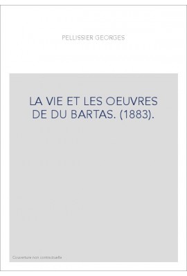 LA VIE ET LES OEUVRES DE DU BARTAS. (1883).