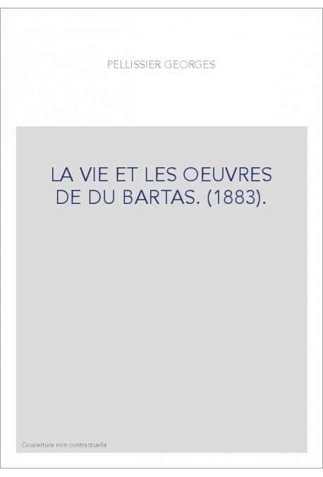 LA VIE ET LES OEUVRES DE DU BARTAS. (1883).