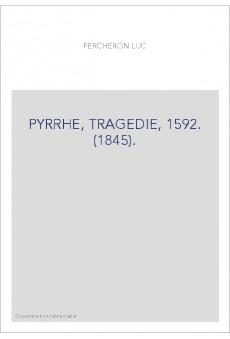 PYRRHE, TRAGEDIE, 1592. (1845).