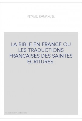 LA BIBLE EN FRANCE OU LES TRADUCTIONS FRANCAISES DES SAINTES ECRITURES.
