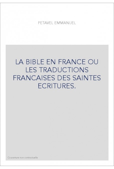 LA BIBLE EN FRANCE OU LES TRADUCTIONS FRANCAISES DES SAINTES ECRITURES.