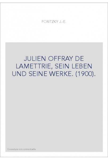 JULIEN OFFRAY DE LAMETTRIE, SEIN LEBEN UND SEINE WERKE. (1900).