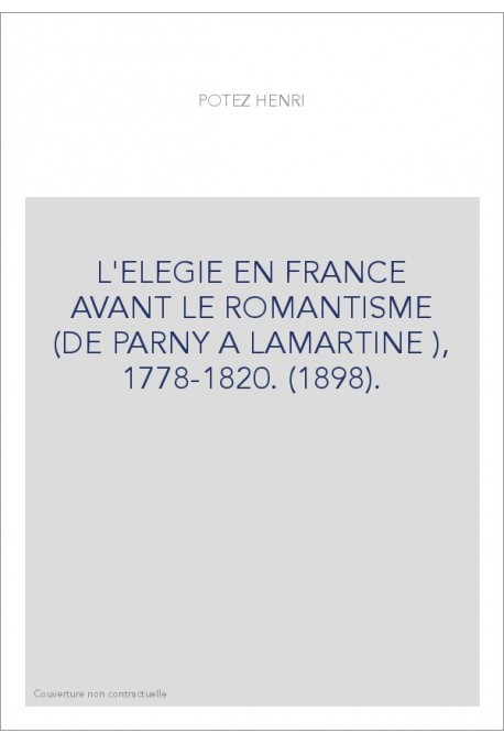 L'ELEGIE EN FRANCE AVANT LE ROMANTISME (DE PARNY A LAMARTINE ), 1778-1820. (1898).