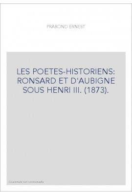 LES POETES-HISTORIENS: RONSARD ET D'AUBIGNE SOUS HENRI III. (1873).