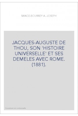 JACQUES-AUGUSTE DE THOU, SON 'HISTOIRE UNIVERSELLE' ET SES DEMELES AVEC ROME. (1881).