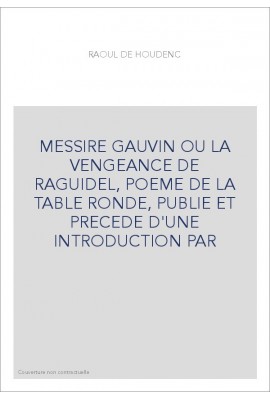MESSIRE GAUVIN OU LA VENGEANCE DE RAGUIDEL, POEME DE LA TABLE RONDE, PUBLIE ET PRECEDE D'UNE INTRODUCTION PAR
