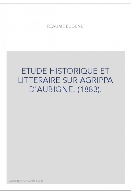 ETUDE HISTORIQUE ET LITTERAIRE SUR AGRIPPA D'AUBIGNE. (1883).