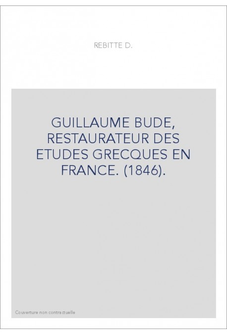 GUILLAUME BUDE, RESTAURATEUR DES ETUDES GRECQUES EN FRANCE. (1846).