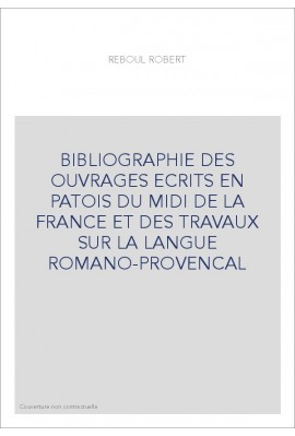 BIBLIOGRAPHIE DES OUVRAGES ECRITS EN PATOIS DU MIDI DE LA FRANCE ET DES TRAVAUX SUR LA LANGUE ROMANO-PROVENCAL