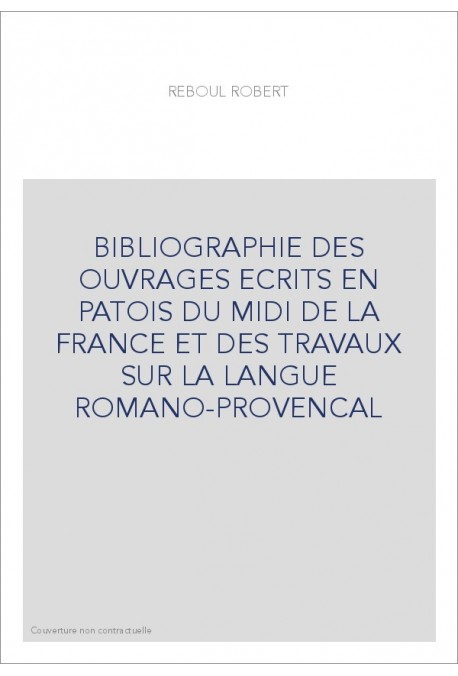 BIBLIOGRAPHIE DES OUVRAGES ECRITS EN PATOIS DU MIDI DE LA FRANCE ET DES TRAVAUX SUR LA LANGUE ROMANO-PROVENCAL