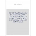 DICTIONNAIRE WALLON ET FRANCAIS, DANS LEQUEL ON TROUVE LA CORRECTION DE NOS IDIOTISMES VICIEUX, ET DE NOS WALL