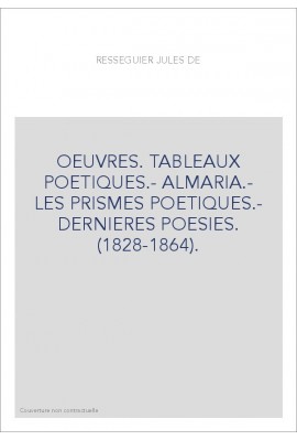 OEUVRES. TABLEAUX POETIQUES.- ALMARIA.- LES PRISMES POETIQUES.- DERNIERES POESIES. (1828-1864).