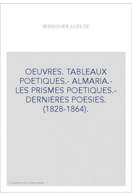 OEUVRES. TABLEAUX POETIQUES.- ALMARIA.- LES PRISMES POETIQUES.- DERNIERES POESIES. (1828-1864).