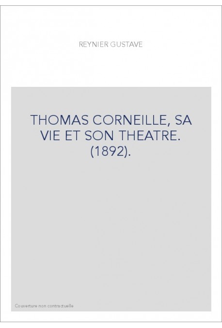 THOMAS CORNEILLE, SA VIE ET SON THEATRE. (1892).