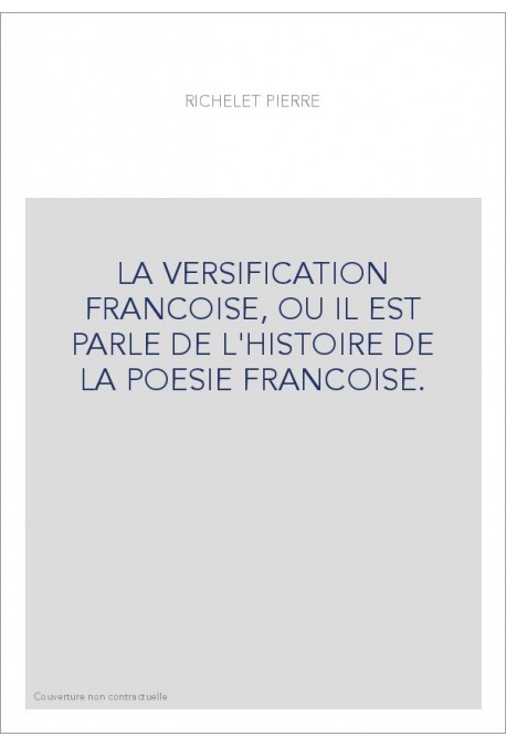 LA VERSIFICATION FRANCOISE, OU IL EST PARLE DE L'HISTOIRE DE LA POESIE FRANCOISE.