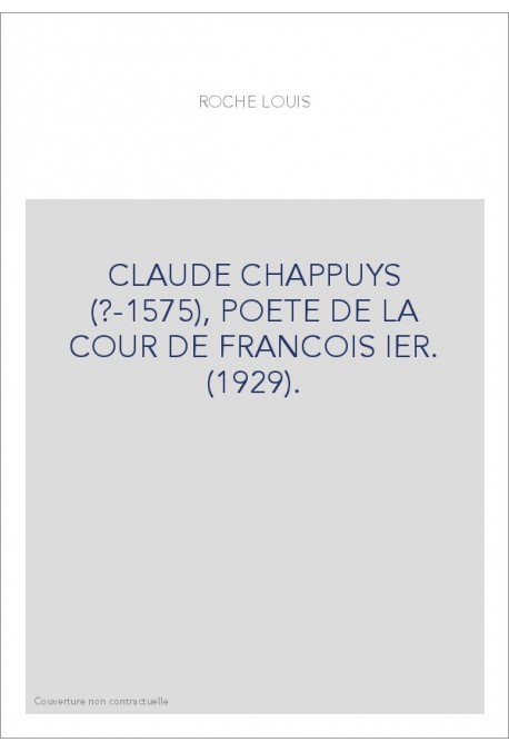 CLAUDE CHAPPUYS (?-1575), POETE DE LA COUR DE FRANCOIS IER. (1929).