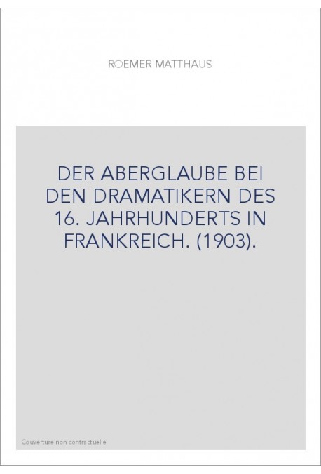 DER ABERGLAUBE BEI DEN DRAMATIKERN DES 16. JAHRHUNDERTS IN FRANKREICH. (1903).