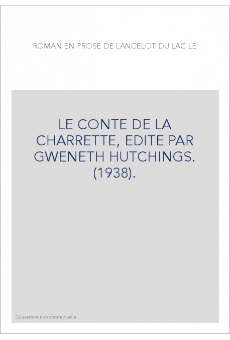 LE ROMAN EN PROSE DE LANCELOT DU LAC. LE CONTE DE LA CHARRETTE, EDITE PAR GWENETH HUTCHINGS. (1938).