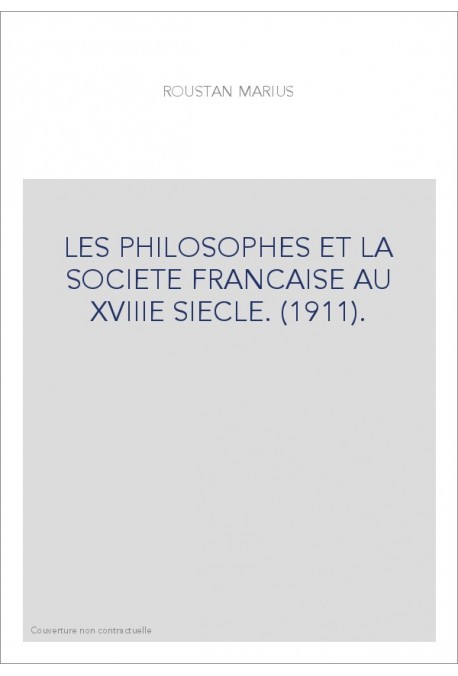 LES PHILOSOPHES ET LA SOCIETE FRANCAISE AU XVIIIE SIECLE. (1911).