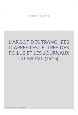 L'ARGOT DES TRANCHEES D'APRES LES LETTRES DES POILUS ET LES JOURNAUX DU FRONT. (1915).
