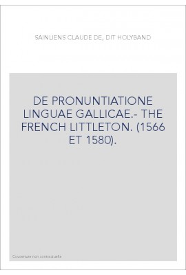 DE PRONUNTIATIONE LINGUAE GALLICAE.- THE FRENCH LITTLETON. (1566 ET 1580).