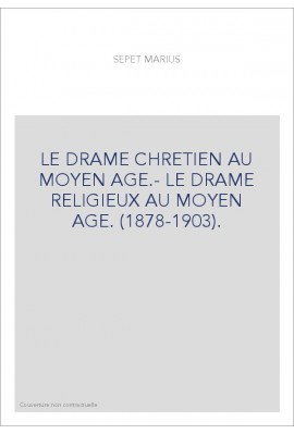 LE DRAME CHRETIEN AU MOYEN AGE.- LE DRAME RELIGIEUX AU MOYEN AGE. (1878-1903).