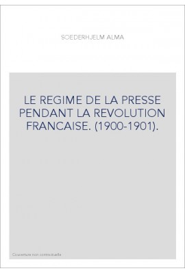 LE REGIME DE LA PRESSE PENDANT LA REVOLUTION FRANCAISE. (1900-1901).