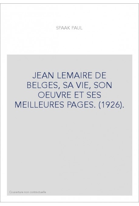 JEAN LEMAIRE DE BELGES, SA VIE, SON OEUVRE ET SES MEILLEURES PAGES. (1926).