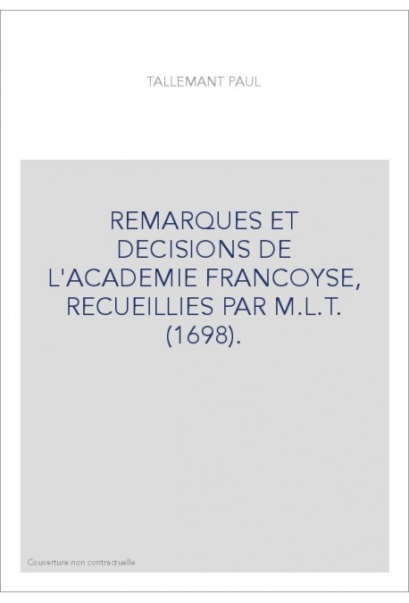 REMARQUES ET DECISIONS DE L'ACADEMIE FRANCOYSE, RECUEILLIES PAR M.L.T. (1698).