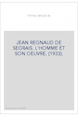 JEAN REGNAUD DE SEGRAIS. L'HOMME ET SON OEUVRE. (1933).