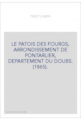 LE PATOIS DES FOURGS, ARRONDISSEMENT DE PONTARLIER, DEPARTEMENT DU DOUBS. (1865).