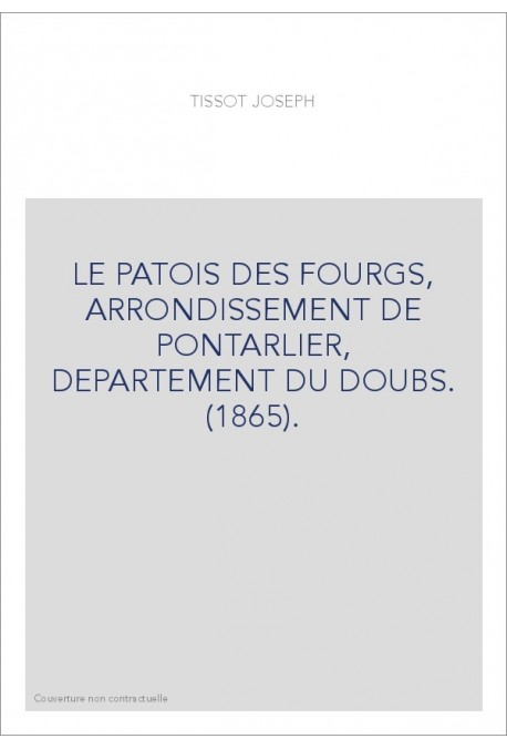 LE PATOIS DES FOURGS, ARRONDISSEMENT DE PONTARLIER, DEPARTEMENT DU DOUBS. (1865).