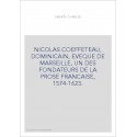 NICOLAS COEFFETEAU, DOMINICAIN, EVEQUE DE MARSEILLE, UN DES FONDATEURS DE LA PROSE FRANCAISE, 1574-1623.