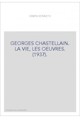 GEORGES CHASTELLAIN. LA VIE, LES OEUVRES. (1937).