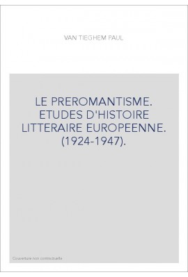 LE PREROMANTISME. ETUDES D'HISTOIRE LITTERAIRE EUROPEENNE. (1924-1947).