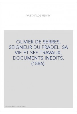 OLIVIER DE SERRES, SEIGNEUR DU PRADEL. SA VIE ET SES TRAVAUX, DOCUMENTS INEDITS. (1886).