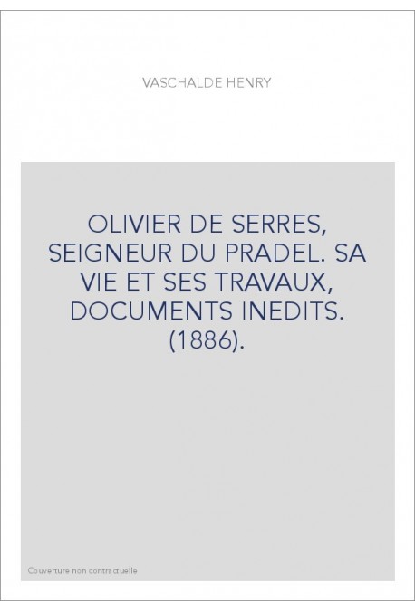 OLIVIER DE SERRES, SEIGNEUR DU PRADEL. SA VIE ET SES TRAVAUX, DOCUMENTS INEDITS. (1886).