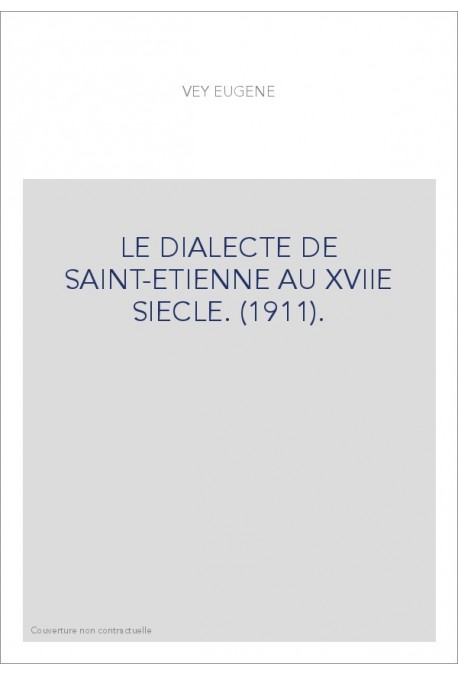 LE DIALECTE DE SAINT-ETIENNE AU XVIIE SIECLE. (1911).