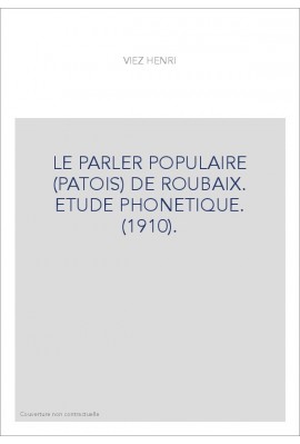 LE PARLER POPULAIRE (PATOIS) DE ROUBAIX. ETUDE PHONETIQUE. (1910).