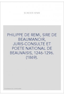 PHILIPPE DE REMI, SIRE DE BEAUMANOIR, JURIS-CONSULTE ET POETE NATIONAL DE BEAUVAISIS, 1246-1296. (1869).