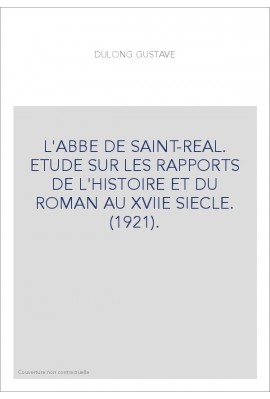 L'ABBE DE SAINT-REAL. ETUDE SUR LES RAPPORTS DE L'HISTOIRE ET DU ROMAN AU XVIIE SIECLE. (1921).